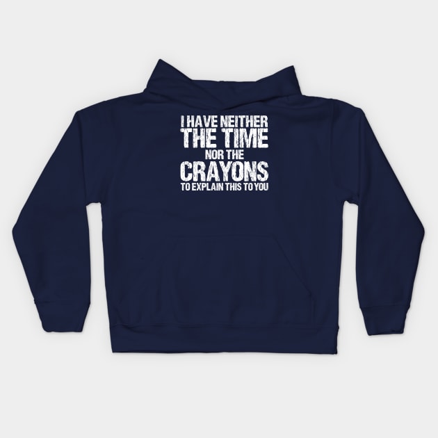 I Have Neither The Time Nor The Crayons To Explain This To You Sarcasm Funny Kids Hoodie by printalpha-art